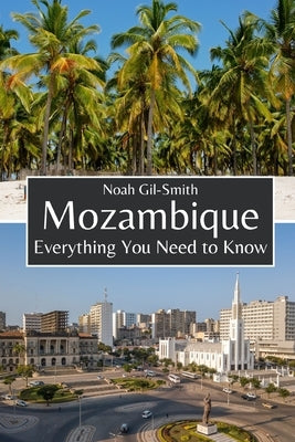 Mozambique: Everything You Need to Know by Gil-Smith, Noah