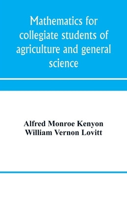 Mathematics for collegiate students of agriculture and general science by Monroe Kenyon, Alfred