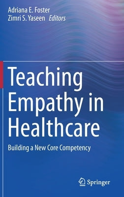 Teaching Empathy in Healthcare: Building a New Core Competency by Foster, Adriana E.