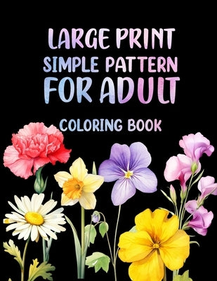large print simple pattern for adults coloring book: Easy beautiful floral designs for stress relief and relaxation by Alexa, Jeny