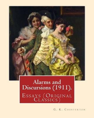Alarms and Discursions (1911). By: G. K. Chesterton: Essays (Original Classics) by Chesterton, G. K.