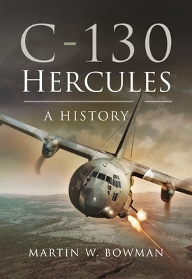 C-130 Hercules: A History by Bowman, Martin W.