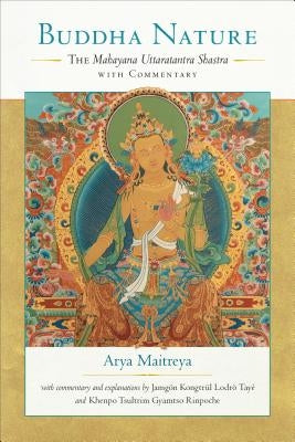 Buddha Nature: The Mahayana Uttaratantra Shastra with Commentary by Maitreya, Arya