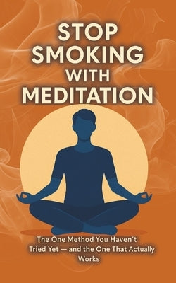 Stop Smoking with Meditation: The One Method You Haven't Tried Yet - and the One That Actually Works by Carter, Emily