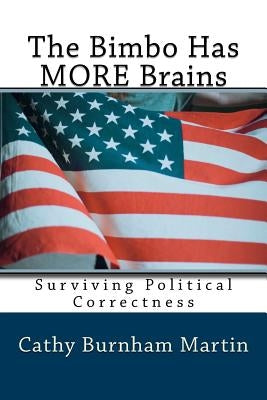 The Bimbo Has MORE Brains: Surviving Political Correctness by Martin, Cathy Burnham