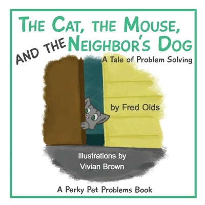 The Cat, the Mouse, and the Neighbor's Dog: A Tale of Problem Solving by Olds, Fred