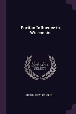 Puritan Influence in Wisconsin by Usher, Ellis Baker