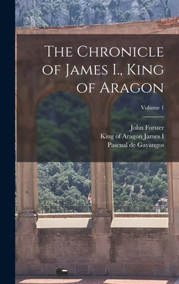 The Chronicle of James I., King of Aragon; Volume 1 by James I., King of Aragon 1208-1276