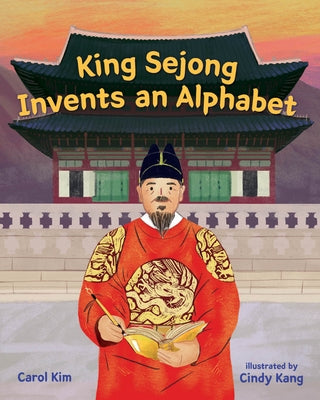 King Sejong Invents an Alphabet by Kim, Carol