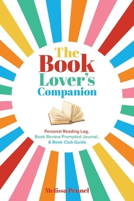 The Book Lover's Companion: Personal Reading Log, Review Prompted Journal, and Club Guide by Pennel, Melissa