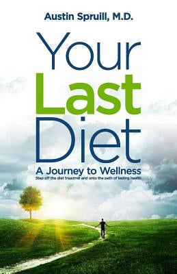 Your Last Diet: A Journey To Wellness by Spruill, William Austin