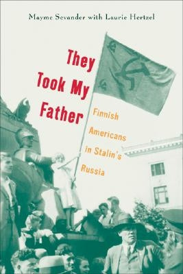 They Took My Father: Finnish Americans in Stalin's Russia by Sevander, Mayme