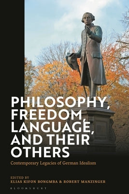Philosophy, Freedom, Language, and Its Others: Contemporary Legacies of German Idealism by Bongmba, Elias Kifon