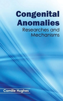 Congenital Anomalies: Researches and Mechanisms by Hughes, Camille