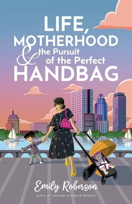 Life Motherhood and the Pursuit of the Perfect Handbag by Roberson, Emily