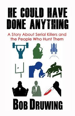 He Could Have Done Anything: A Story About Serial Killers and the People Who Hunt Them by Druwing, Bob