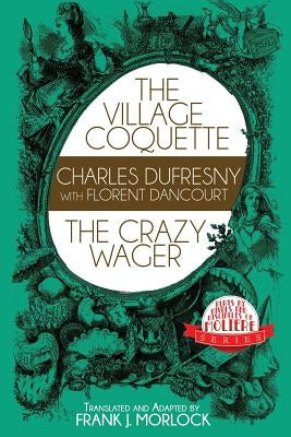 The Village Coquette & The Crazy Wager: Two Plays by Morlock, Frank J.