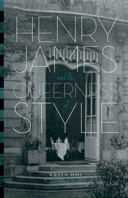 Henry James and the Queerness of Style by Ohi, Kevin
