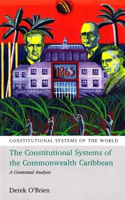The Constitutional Systems of the Commonwealth Caribbean: A Contextual Analysis by O'Brien, Derek