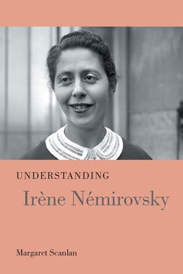 Understanding Irène Némirovsky by Scanlan, Margaret