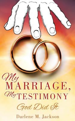 My Marriage, My Testimony by Jackson, Darlene M.