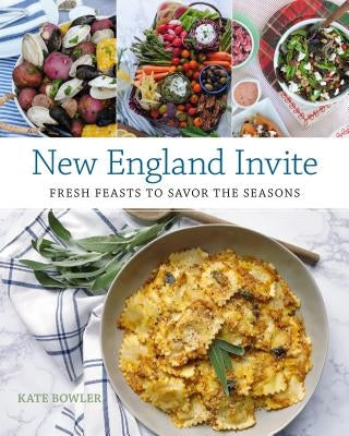 New England Invite: Fresh Feasts to Savor the Seasons by Bowler, Kate