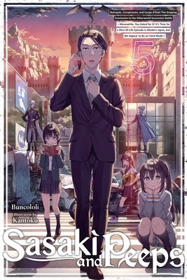 Sasaki and Peeps, Vol. 5 (Light Novel): Betrayals, Conspiracies, and Coups d'État! the Gripping Conclusion to the Otherworld Succession Battle Meanwhi by Buncololi