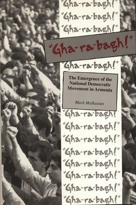 "Gha-ra-bagh!": The Emergence of the National Democratic Movement in Armenia by Malkasian, Mark