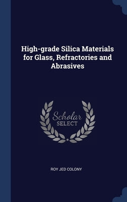 High-grade Silica Materials for Glass, Refractories and Abrasives by Colony, Roy Jed