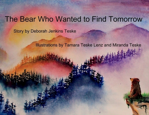 The Bear Who Wanted to Find Tomorrow: A Children's Book About Friendship and Gratitude for Today by Jenkins Teske, Deborah