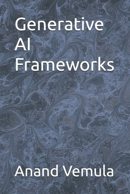 Generative AI Frameworks by Vemula, Anand
