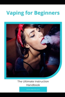Vaping for Beginners: The Ultimate Instruction Handbook by Sinclair, Lily N.
