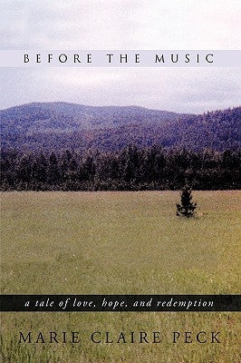 Before the Music: A Tale of Love, Hope, and Redemption by Marie Claire Peck, Claire Peck