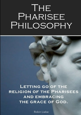 The Pharisee Philosophy by Liebe, Robin