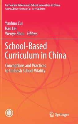 School-Based Curriculum in China: Conceptions and Practices to Unleash School Vitality by Cui, Yunhuo