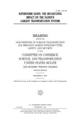 Superstorm Sandy: the devastating impact on the nation's largest transportation systems by Senate, United States