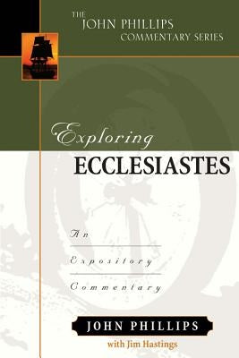 Exploring Ecclesiastes: An Expository Commentary by Phillips, John