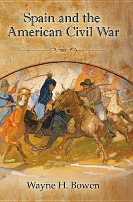 Spain and the American Civil War by Bowen, Wayne H.