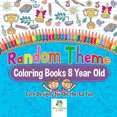 Random Theme Coloring Books 8 Year Old - Cute Designs for On-the-Go Fun by Educando Kids