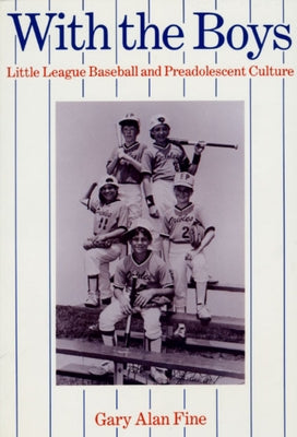 With the Boys: Little League Baseball and Preadolescent Culture by Fine, Gary Alan