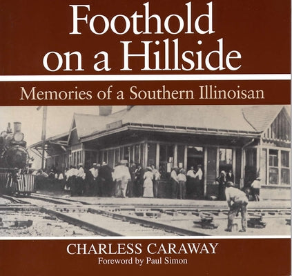 Foothold on a Hillside: Memories of a Southern Illinoisan by Caraway, Charless