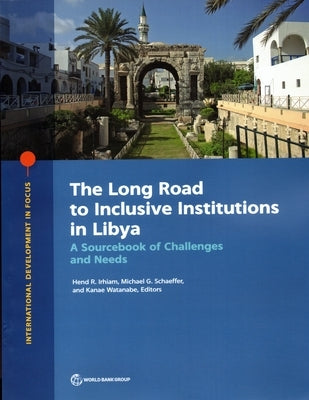 The Long Road to Inclusive Institutions in Libya: A Sourcebook of Challenges and Needs by Irhiam, Hend