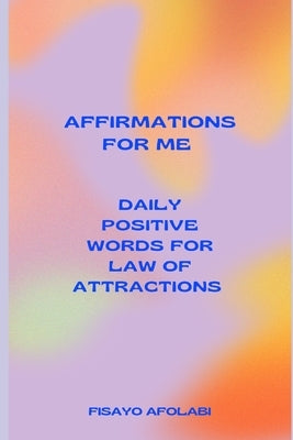 Affirmations for Me: Daily Positive Words for Law of Attraction by Afolabi, Fisayo