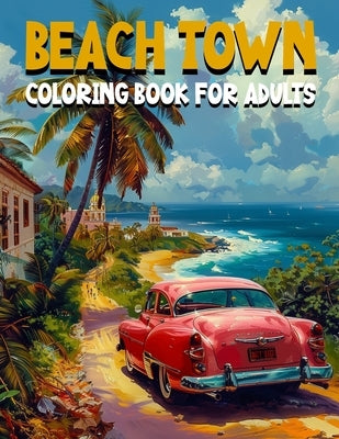 Beach Town Coloring Book for Adults: Charming Caribbean Inspired Designs with Lush Palm Trees and Cute Animals and Vibrant Markets and Sparkling Shore by Eb, Den