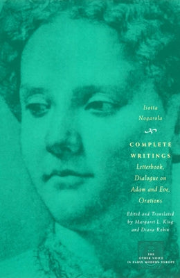 Complete Writings: Letterbook, Dialogue on Adam and Eve, Orations by Nogarola, Isotta