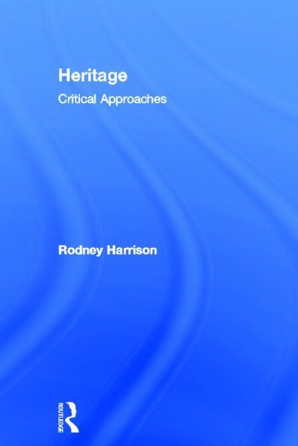 Heritage: Critical Approaches by Harrison, Rodney
