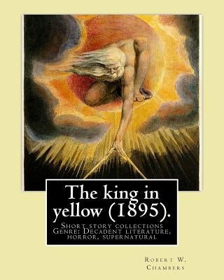 The king in yellow (1895). By: Robert W. Chambers: The King in Yellow is a book of short stories, Genre: Decadent literature, horror, supernatural by Chambers, Robert W.