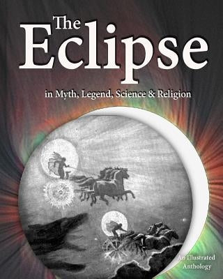 The Eclipse in Myth, Legend, Science & Religion: An Illustrated Anthology by Wordsworth, William
