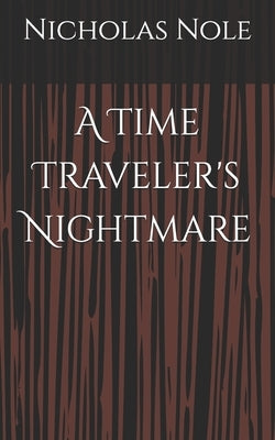A Time Traveler's Nightmare by Nole, Nicholas J.