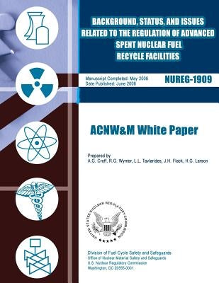 Background, Status, and Issues Related to the Regulation of Advanced Spent Nuclear Fuel Recycle Facilities by Commission, U. S. Nuclear Regulatory
